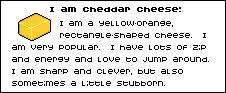 I am cheddar cheese!